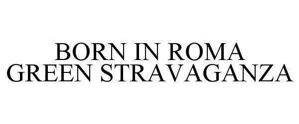 Trademark Logo BORN IN ROMA GREEN STRAVAGANZA