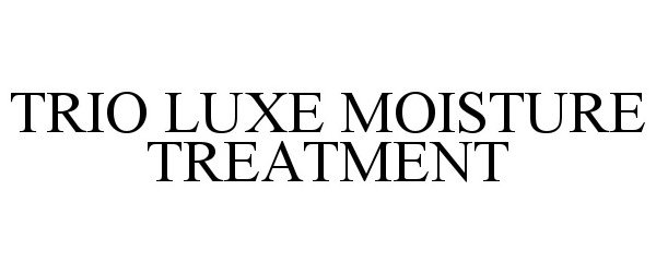 Trademark Logo TRIO LUXE MOISTURE TREATMENT