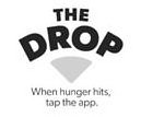  THE DROP WHEN HUNGER HITS, TAP THE APP