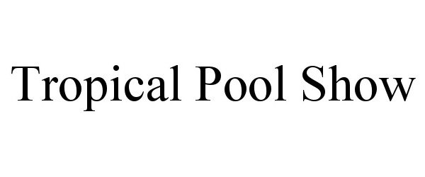 Trademark Logo TROPICAL POOL SHOW