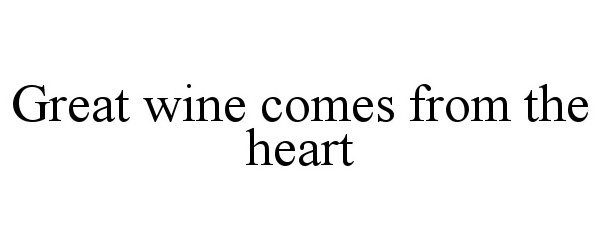  GREAT WINE COMES FROM THE HEART