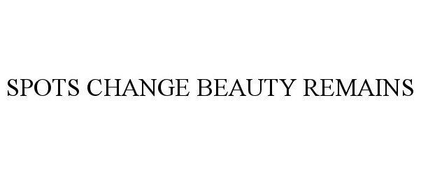  SPOTS CHANGE BEAUTY REMAINS