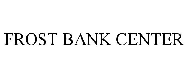 Trademark Logo FROST BANK CENTER