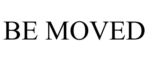 BE MOVED
