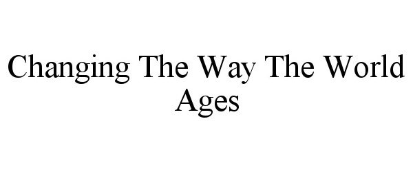  CHANGING THE WAY THE WORLD AGES
