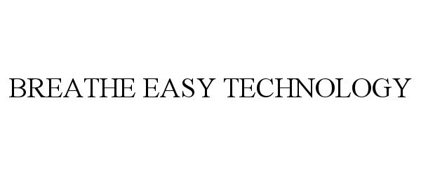 Trademark Logo BREATHE EASY TECHNOLOGY