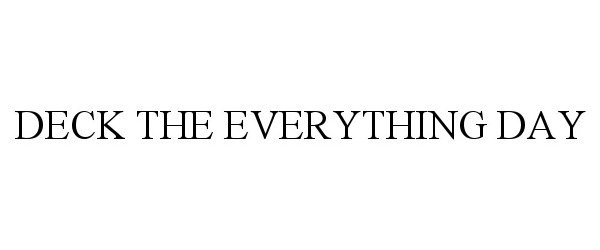Trademark Logo DECK THE EVERYTHING DAY
