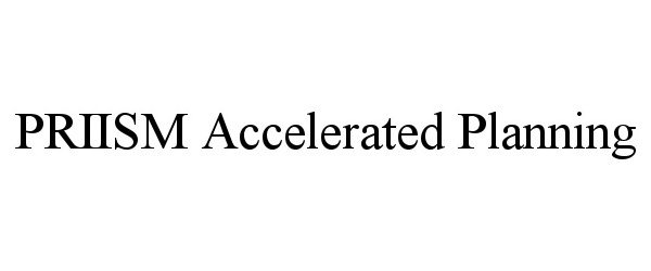 Trademark Logo PRIISM ACCELERATED PLANNING