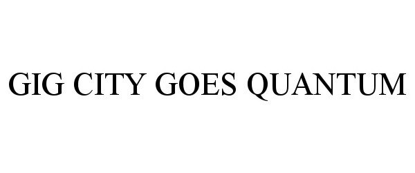 Trademark Logo GIG CITY GOES QUANTUM