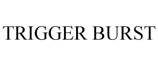 Trademark Logo TRIGGER BURST