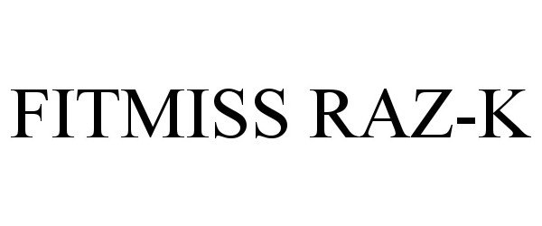 Trademark Logo FITMISS RAZ-K