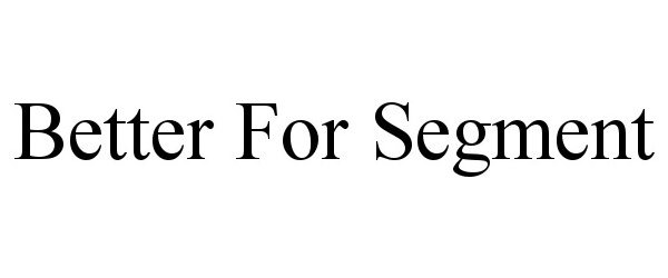 Trademark Logo BETTER FOR SEGMENT