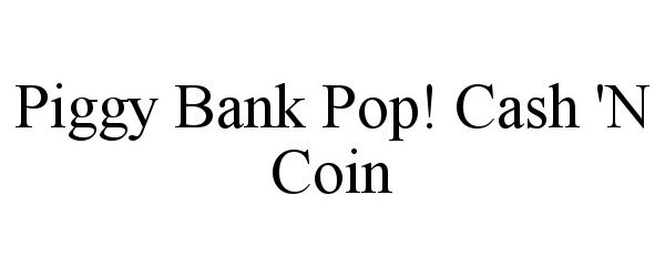 Trademark Logo PIGGY BANK POP! CASH 'N COIN