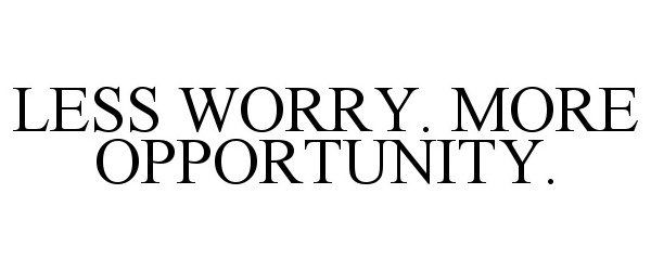 Trademark Logo LESS WORRY. MORE OPPORTUNITY.