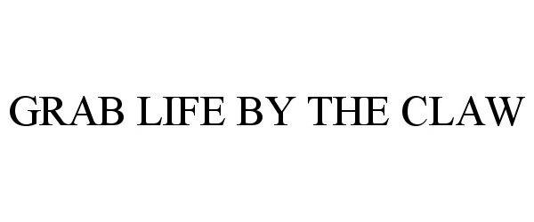 Trademark Logo GRAB LIFE BY THE CLAW
