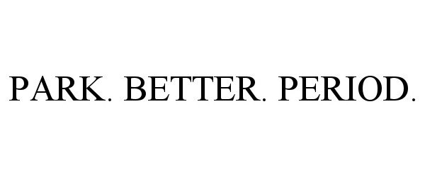  PARK. BETTER. PERIOD.