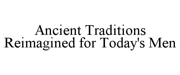  ANCIENT TRADITIONS REIMAGINED FOR TODAY'S MEN
