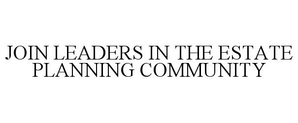  JOIN LEADERS IN THE ESTATE PLANNING COMMUNITY