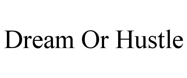 Trademark Logo DREAM OR HUSTLE