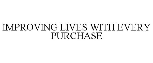 Trademark Logo IMPROVING LIVES WITH EVERY PURCHASE