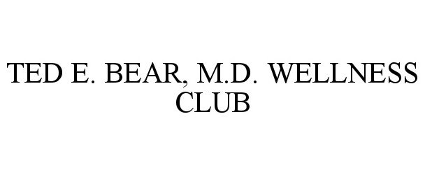 Trademark Logo TED E. BEAR, M.D. WELLNESS CLUB