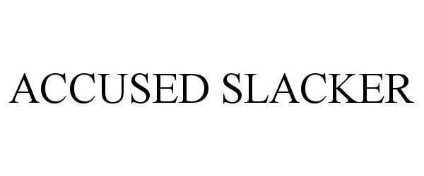 Trademark Logo ACCUSED SLACKER