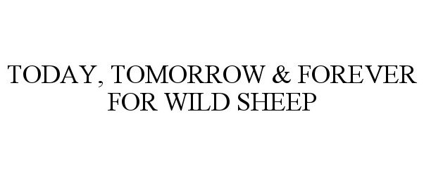  TODAY, TOMORROW &amp; FOREVER FOR WILD SHEEP