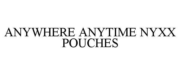  ANYWHERE ANYTIME NYXX POUCHES