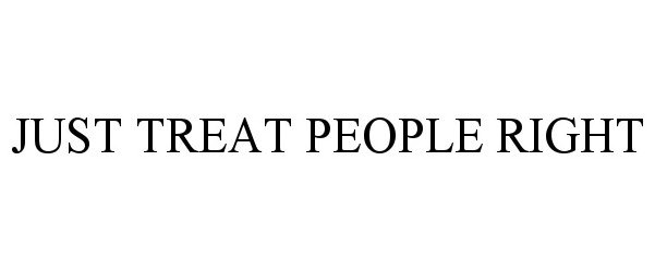 Trademark Logo JUST TREAT PEOPLE RIGHT