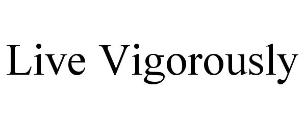  LIVE VIGOROUSLY