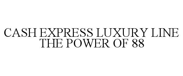  CASH EXPRESS LUXURY LINE THE POWER OF 88
