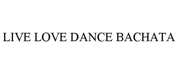 Trademark Logo LIVE LOVE DANCE BACHATA