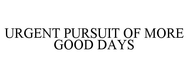  URGENT PURSUIT OF MORE GOOD DAYS