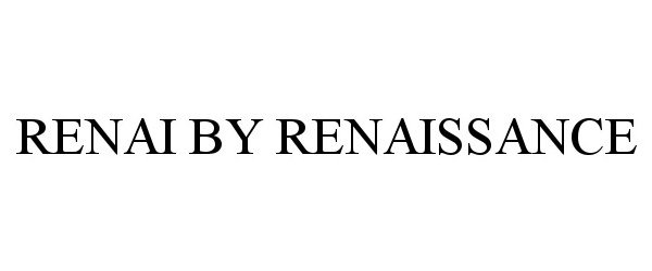 Trademark Logo RENAI BY RENAISSANCE