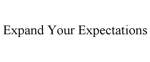  EXPAND YOUR EXPECTATIONS