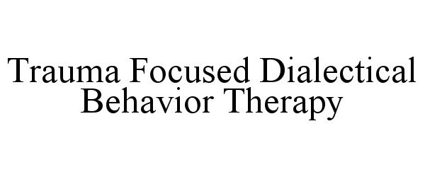  TRAUMA FOCUSED DIALECTICAL BEHAVIOR THERAPY