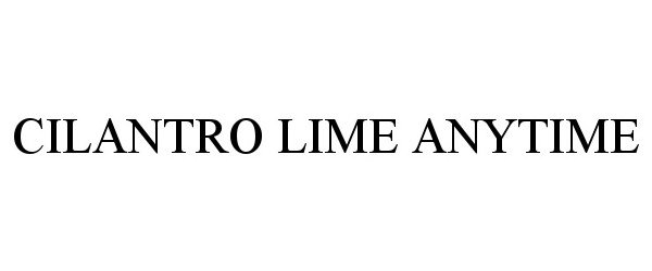 Trademark Logo CILANTRO LIME ANYTIME