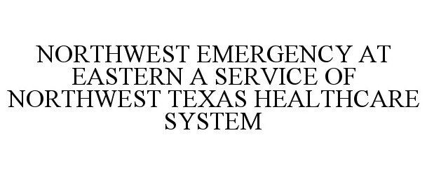 Trademark Logo NORTHWEST EMERGENCY AT EASTERN A SERVICE OF NORTHWEST TEXAS HEALTHCARE SYSTEM