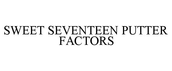 Trademark Logo SWEET SEVENTEEN PUTTER FACTORS