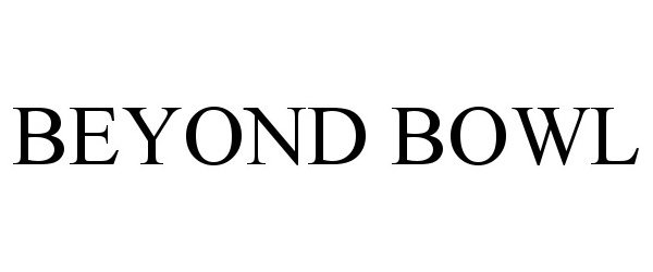 Trademark Logo BEYOND BOWL
