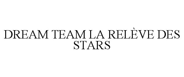 Trademark Logo DREAM TEAM LA RELÃVE DES STARS