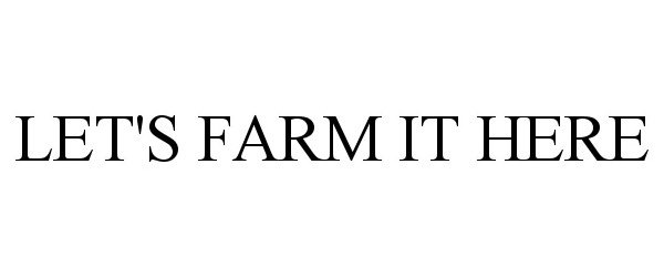 Trademark Logo LET'S FARM IT HERE