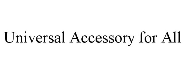 Trademark Logo UNIVERSAL ACCESSORY FOR ALL