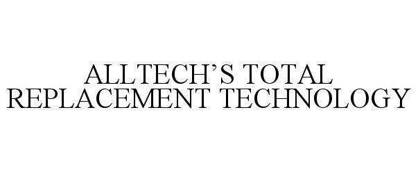 ALLTECH'S TOTAL REPLACEMENT TECHNOLOGY