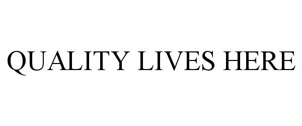  QUALITY LIVES HERE