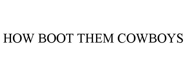 Trademark Logo HOW BOOT THEM COWBOYS