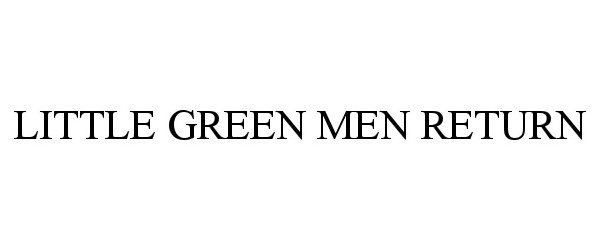Trademark Logo LITTLE GREEN MEN RETURN