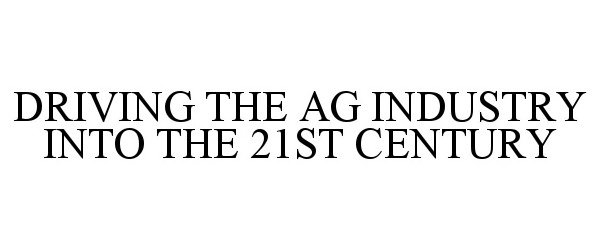  DRIVING THE AG INDUSTRY INTO THE 21ST CENTURY