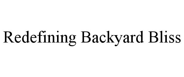 Trademark Logo REDEFINING BACKYARD BLISS