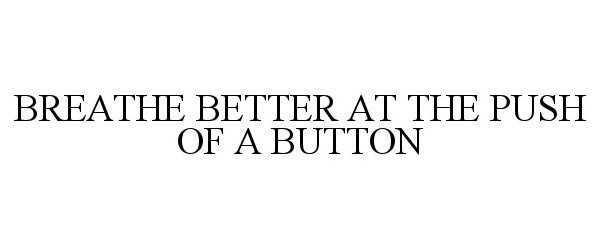  BREATHE BETTER AT THE PUSH OF A BUTTON
